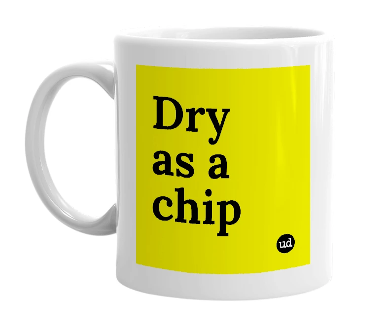 White mug with 'Dry as a chip' in bold black letters