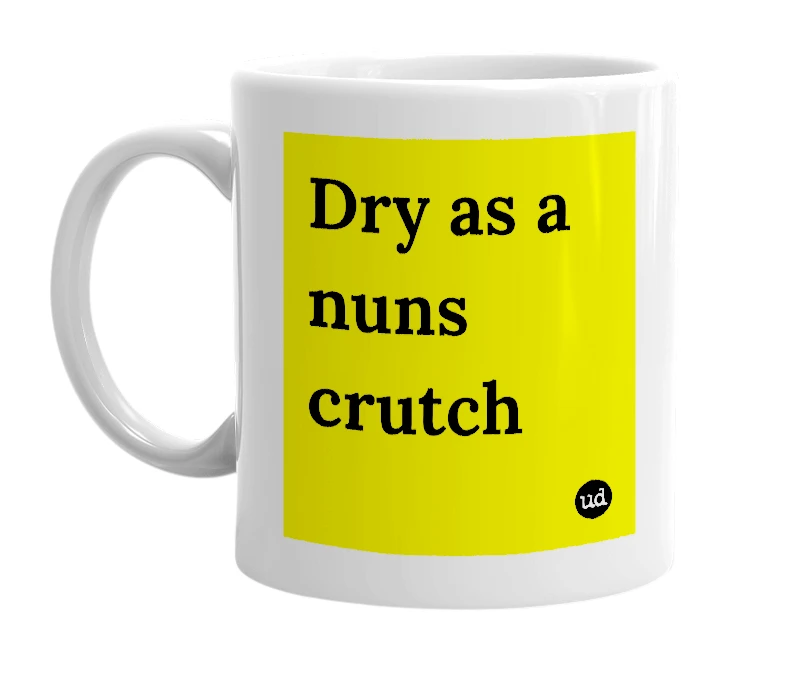 White mug with 'Dry as a nuns crutch' in bold black letters