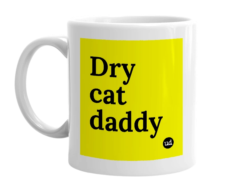 White mug with 'Dry cat daddy' in bold black letters