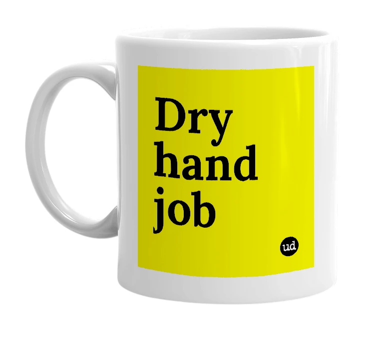 White mug with 'Dry hand job' in bold black letters