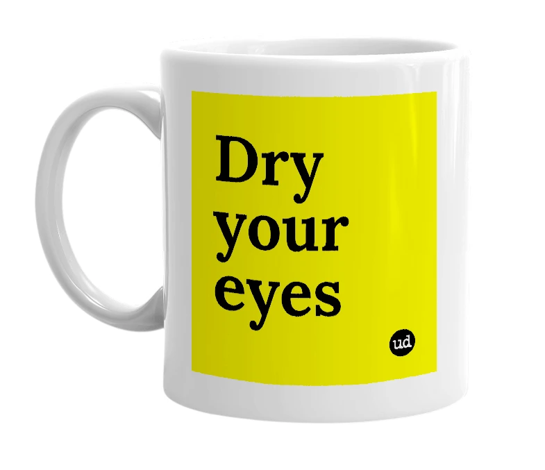 White mug with 'Dry your eyes' in bold black letters