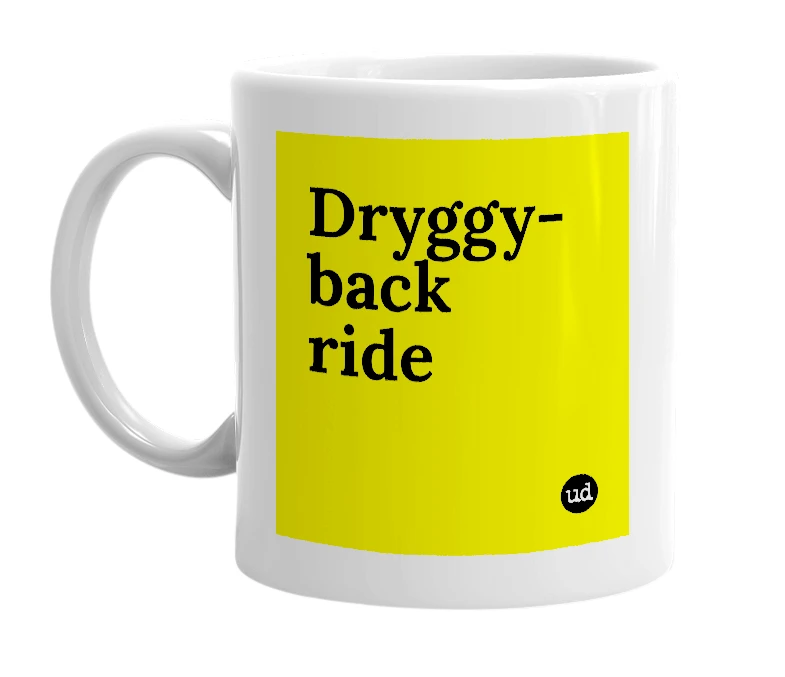 White mug with 'Dryggy-back ride' in bold black letters