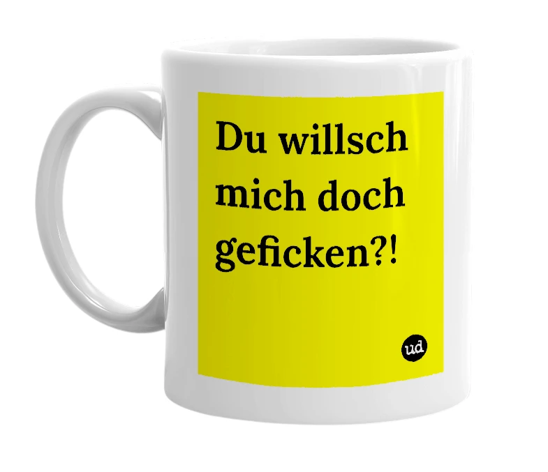 White mug with 'Du willsch mich doch geficken?!' in bold black letters