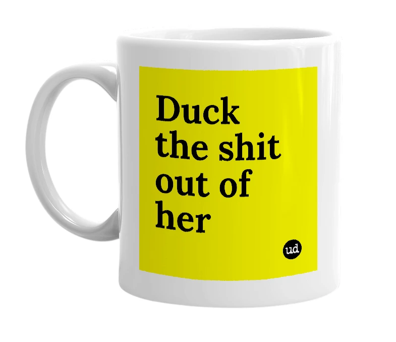 White mug with 'Duck the shit out of her' in bold black letters