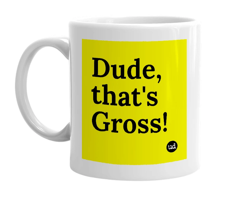 White mug with 'Dude, that's Gross!' in bold black letters