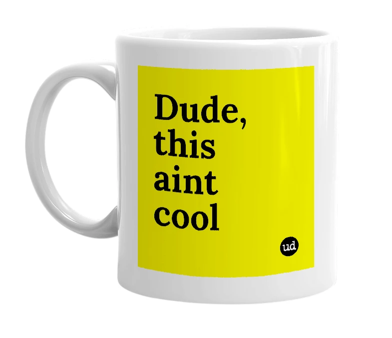 White mug with 'Dude, this aint cool' in bold black letters