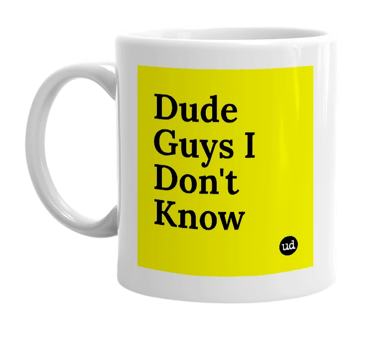 White mug with 'Dude Guys I Don't Know' in bold black letters