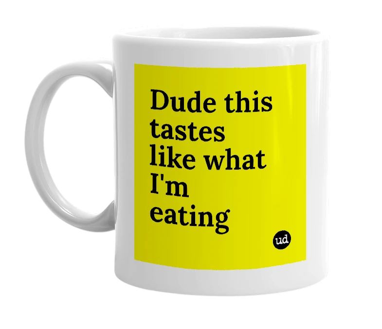 White mug with 'Dude this tastes like what I'm eating' in bold black letters
