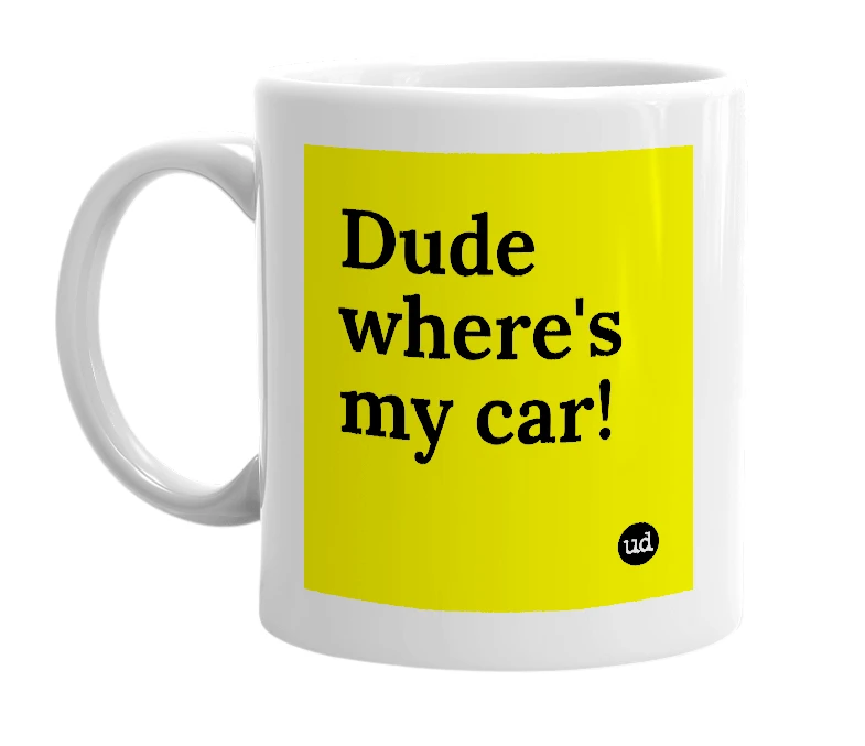 White mug with 'Dude where's my car!' in bold black letters