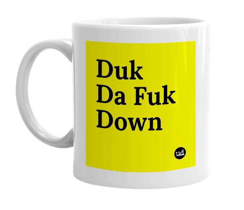 White mug with 'Duk Da Fuk Down' in bold black letters