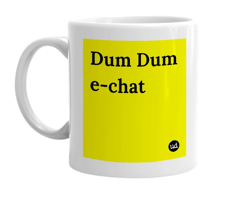 White mug with 'Dum Dum e-chat' in bold black letters