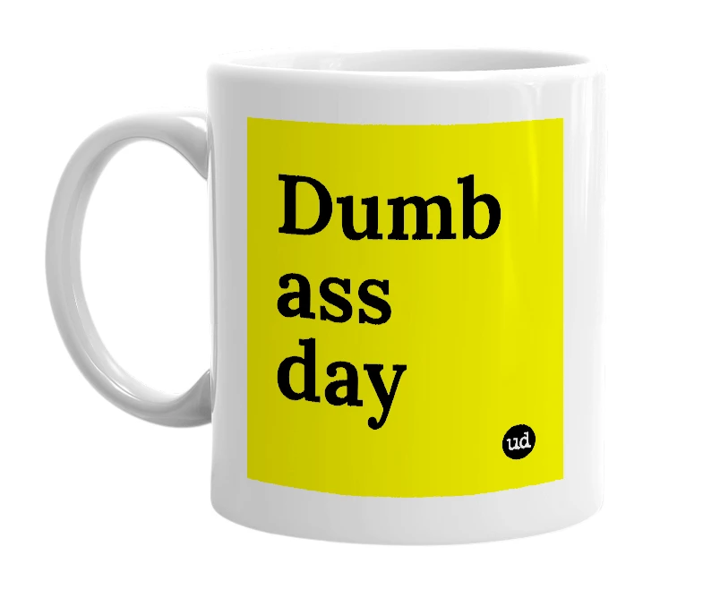 White mug with 'Dumb ass day' in bold black letters