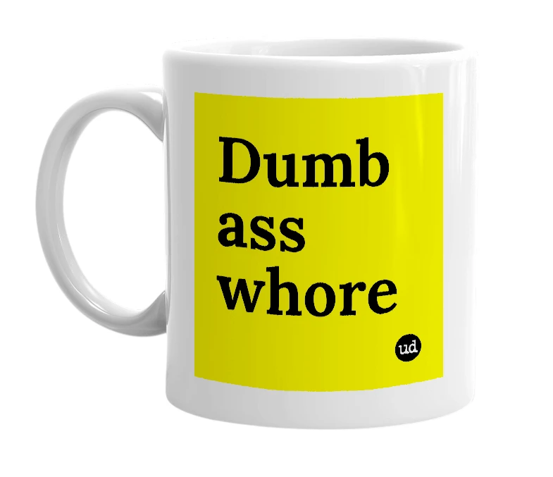 White mug with 'Dumb ass whore' in bold black letters