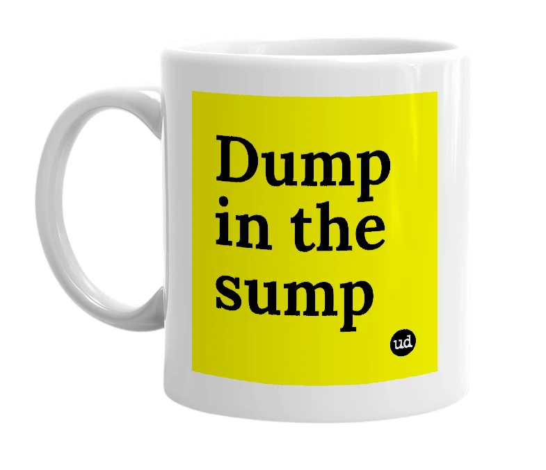 White mug with 'Dump in the sump' in bold black letters