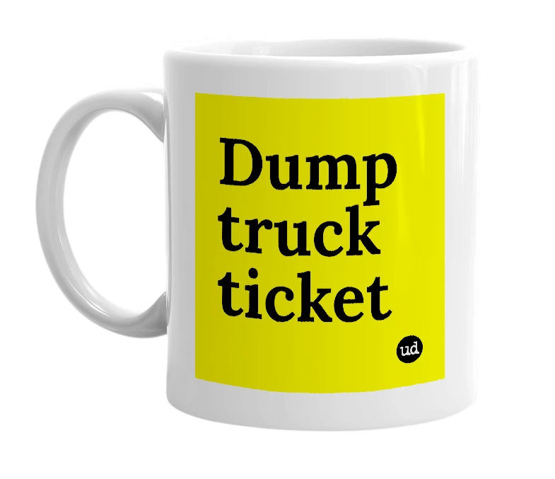 White mug with 'Dump truck ticket' in bold black letters