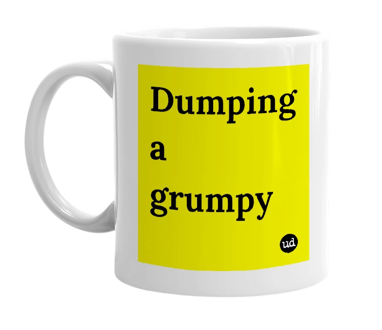 White mug with 'Dumping a grumpy' in bold black letters