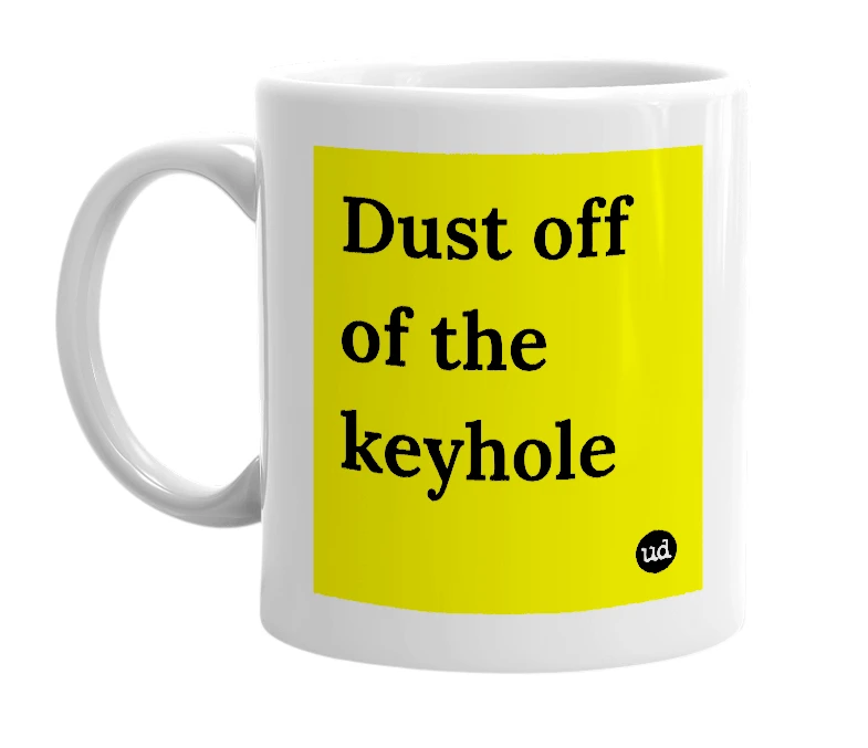 White mug with 'Dust off of the keyhole' in bold black letters