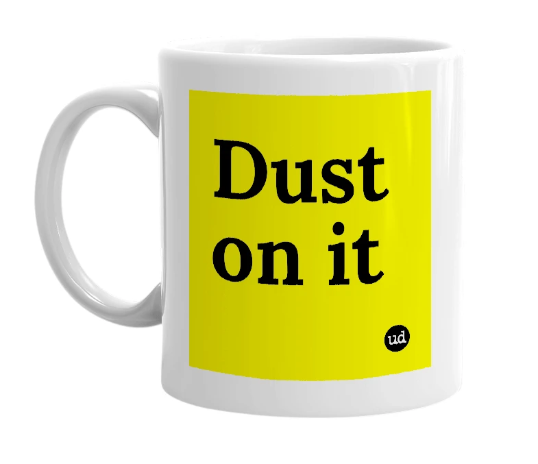 White mug with 'Dust on it' in bold black letters