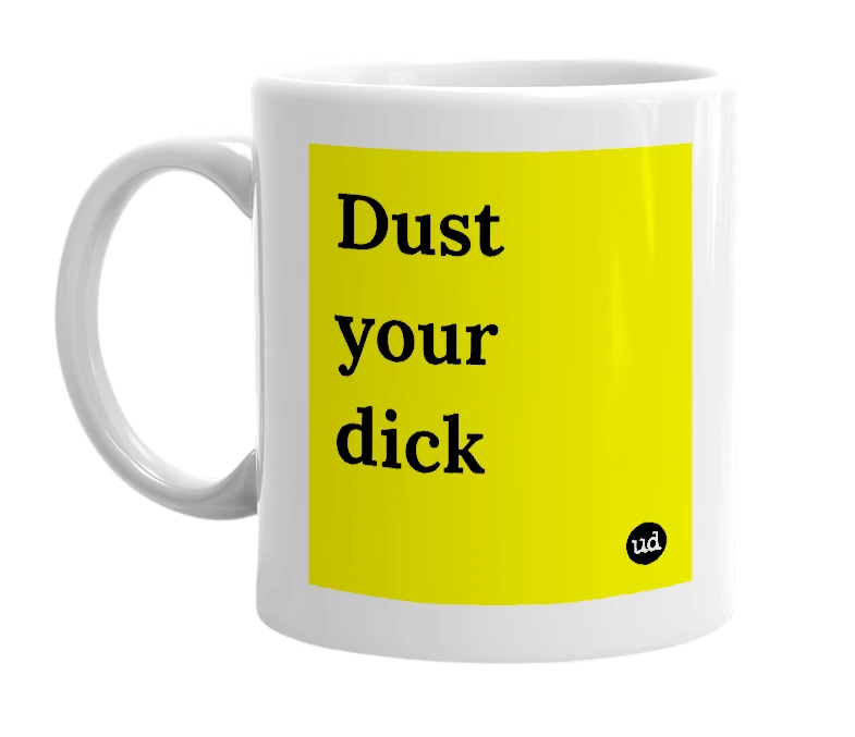 White mug with 'Dust your dick' in bold black letters