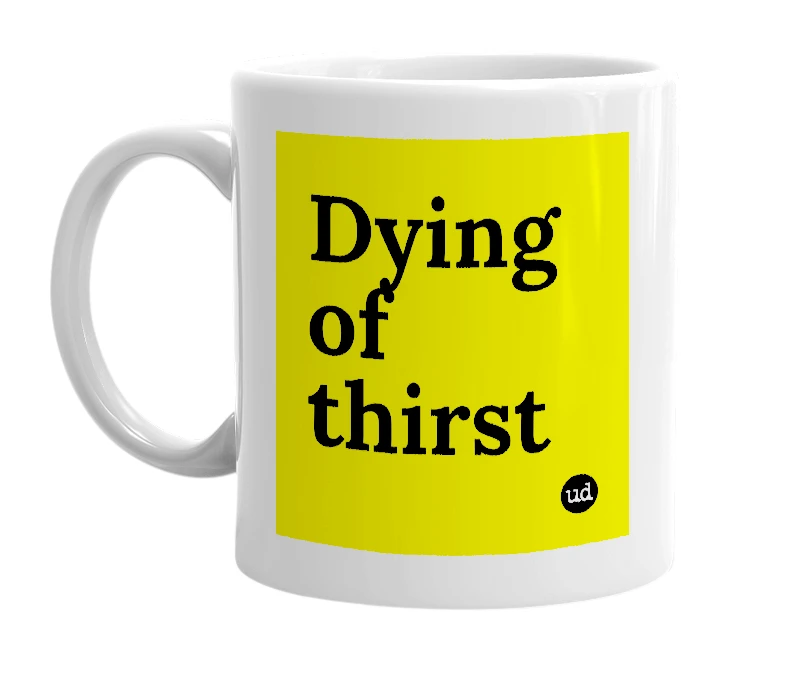 White mug with 'Dying of thirst' in bold black letters