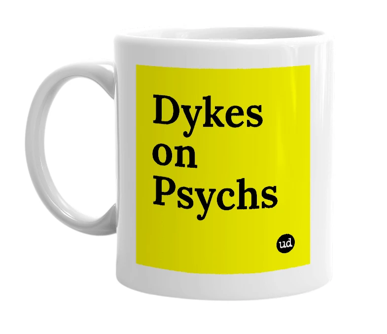 White mug with 'Dykes on Psychs' in bold black letters