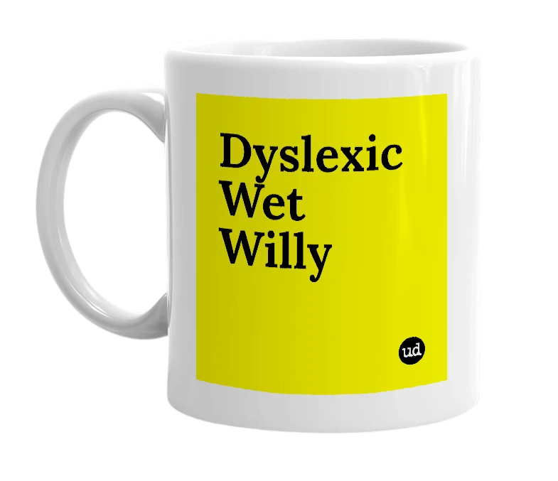 White mug with 'Dyslexic Wet Willy' in bold black letters