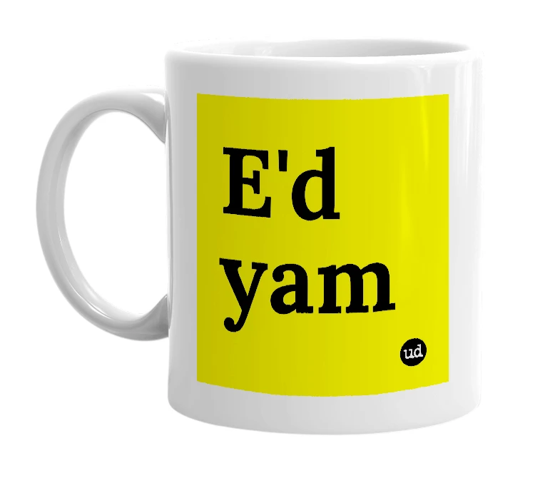 White mug with 'E'd yam' in bold black letters