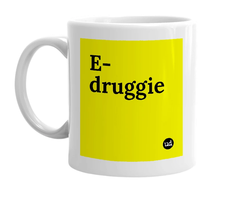 White mug with 'E-druggie' in bold black letters