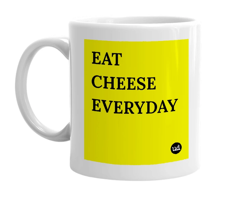 White mug with 'EAT CHEESE EVERYDAY' in bold black letters