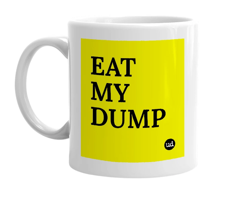 White mug with 'EAT MY DUMP' in bold black letters