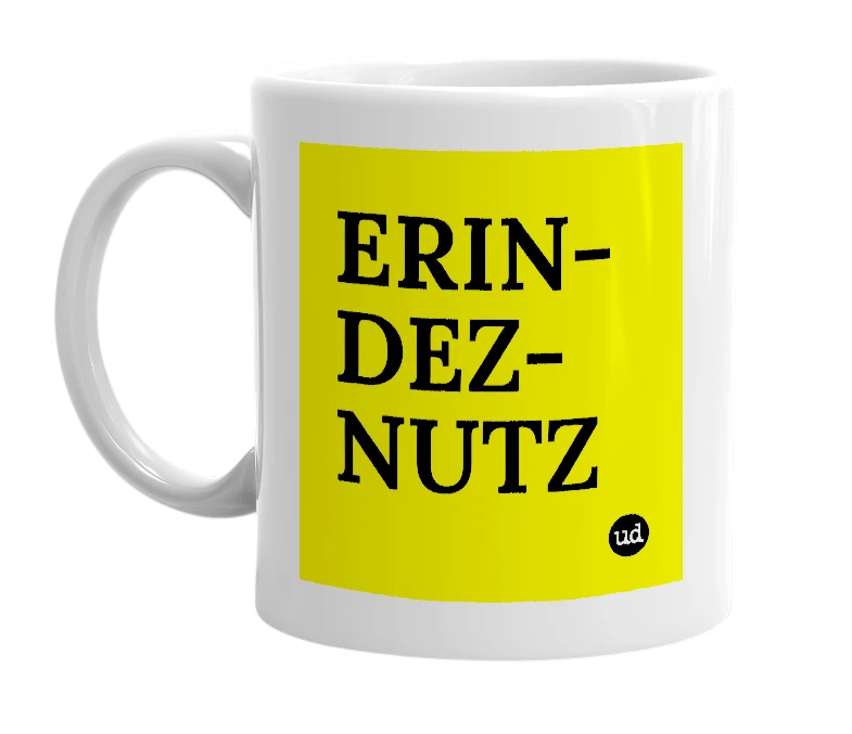 White mug with 'ERIN-DEZ-NUTZ' in bold black letters