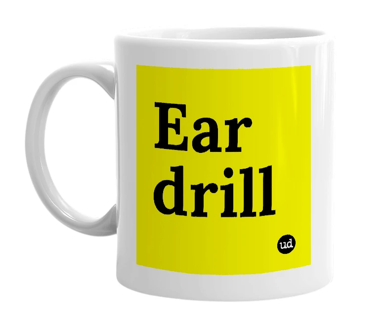White mug with 'Ear drill' in bold black letters