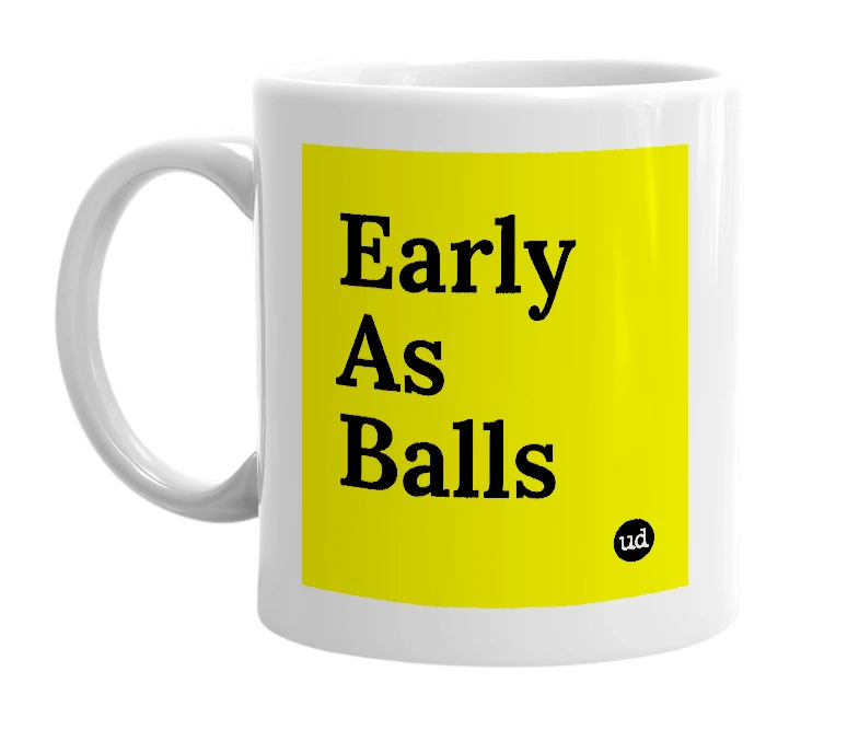 White mug with 'Early As Balls' in bold black letters