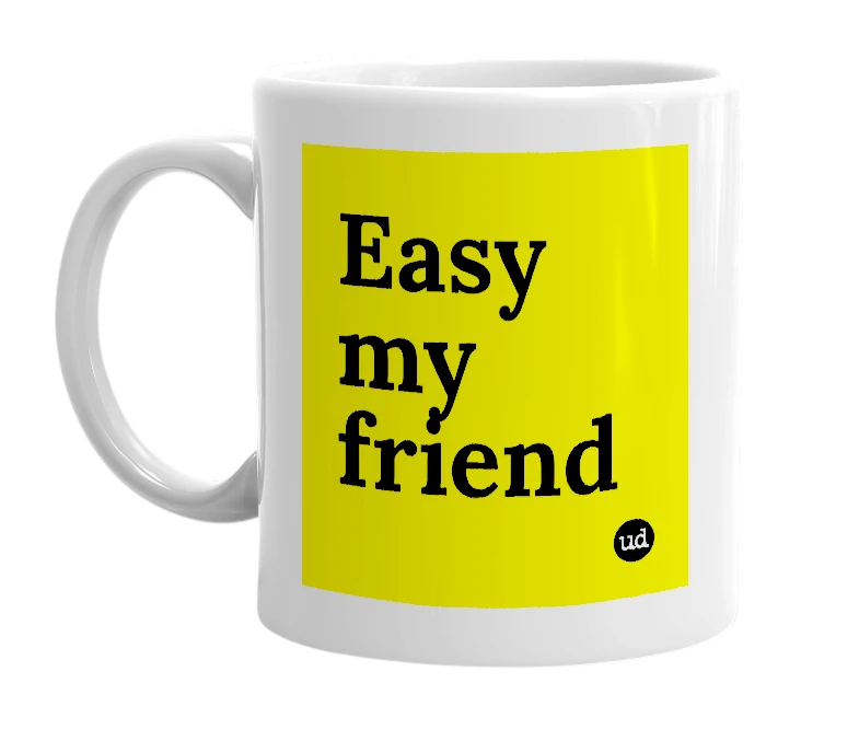 White mug with 'Easy my friend' in bold black letters