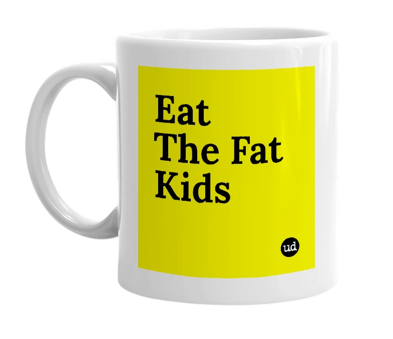 White mug with 'Eat The Fat Kids' in bold black letters
