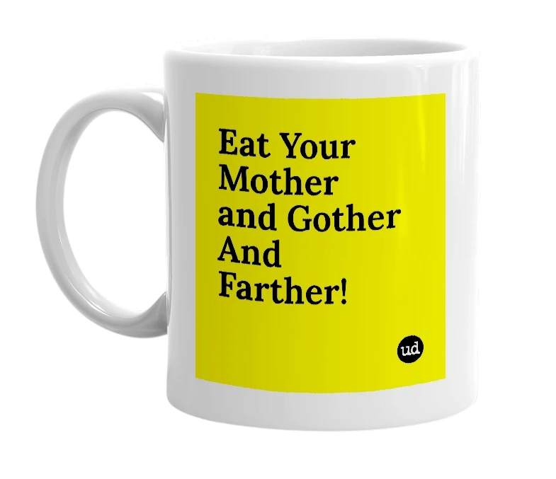 White mug with 'Eat Your Mother and Gother And Farther!' in bold black letters