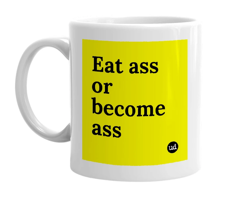 White mug with 'Eat ass or become ass' in bold black letters