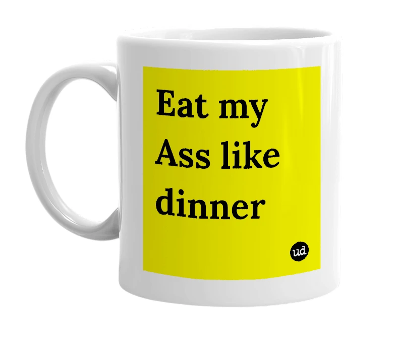 White mug with 'Eat my Ass like dinner' in bold black letters