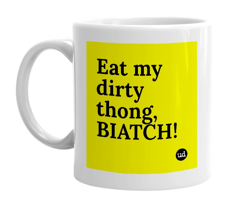 White mug with 'Eat my dirty thong, BIATCH!' in bold black letters