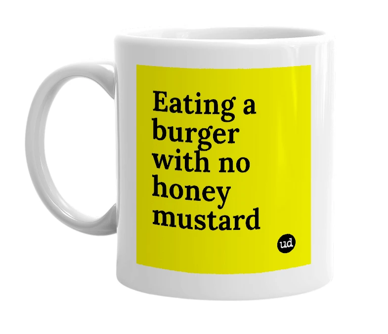 White mug with 'Eating a burger with no honey mustard' in bold black letters