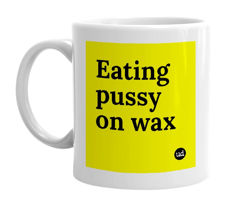 White mug with 'Eating pussy on wax' in bold black letters