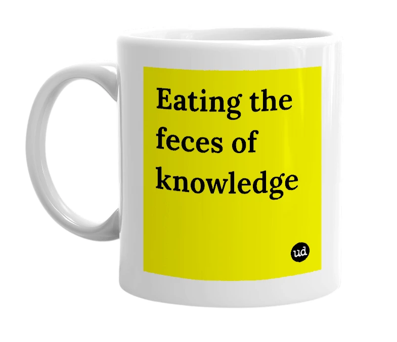 White mug with 'Eating the feces of knowledge' in bold black letters