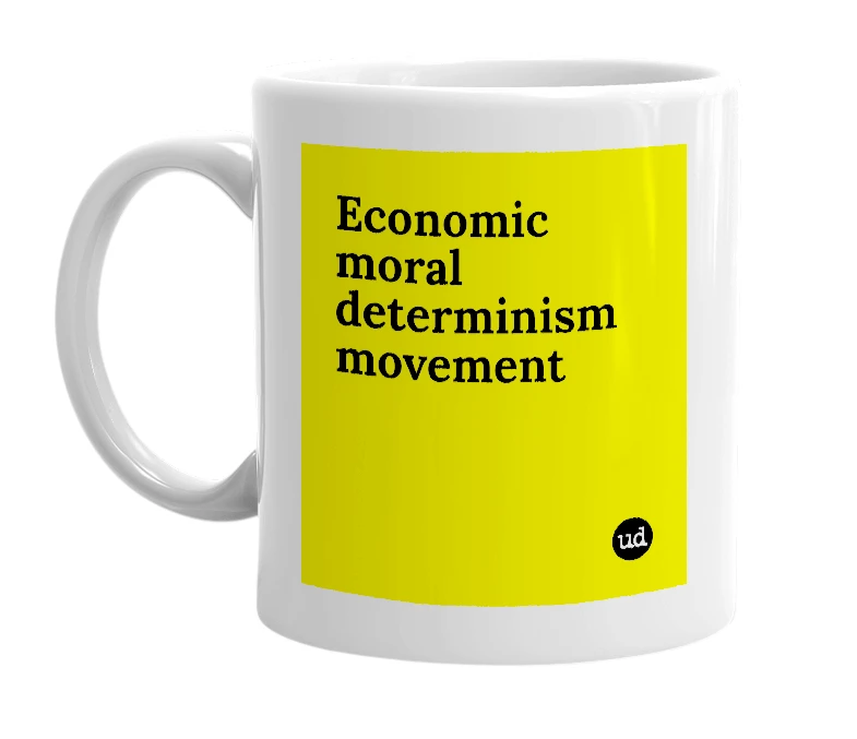 White mug with 'Economic moral determinism movement' in bold black letters