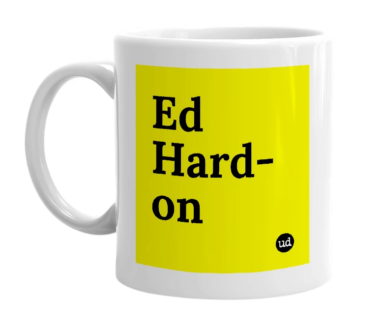 White mug with 'Ed Hard-on' in bold black letters