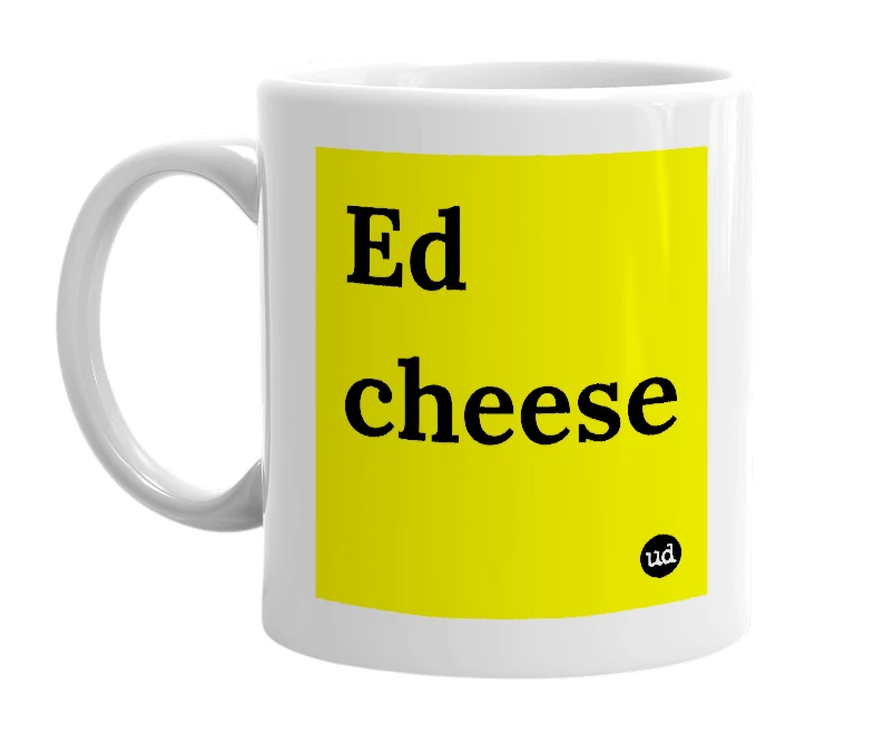 White mug with 'Ed cheese' in bold black letters
