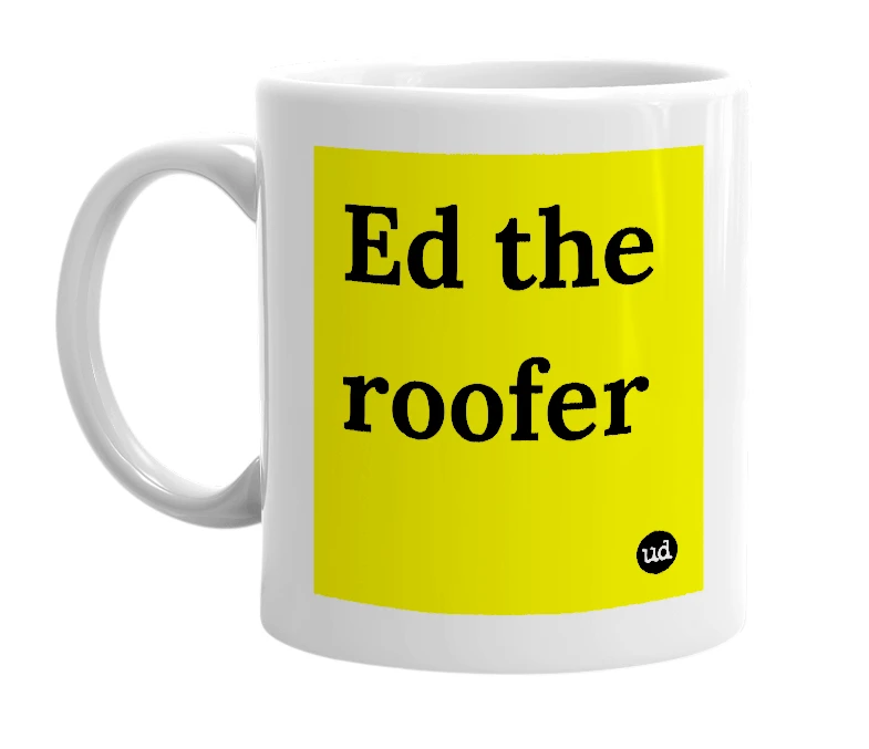 White mug with 'Ed the roofer' in bold black letters