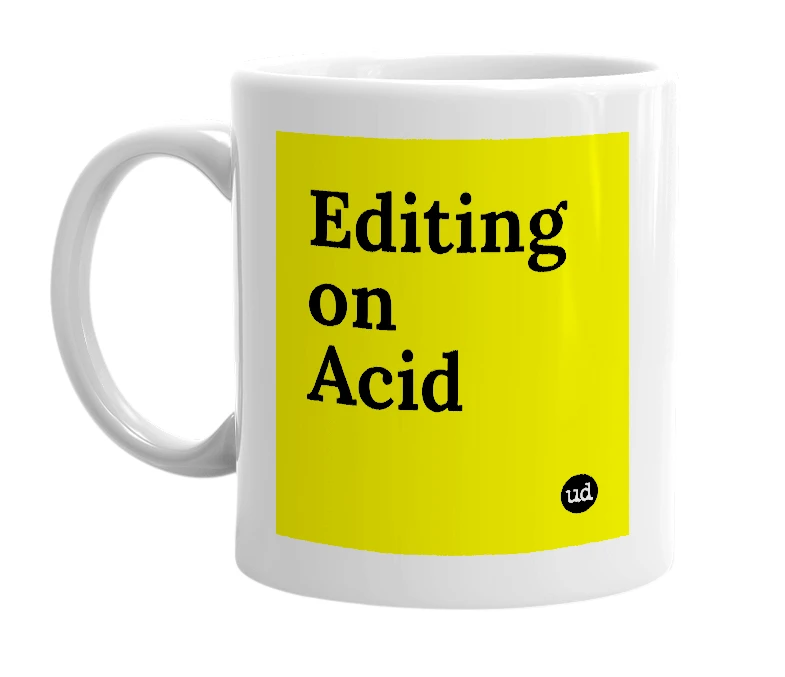 White mug with 'Editing on Acid' in bold black letters