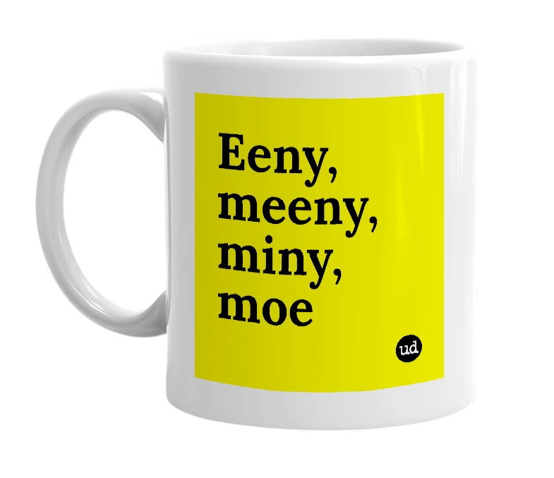 White mug with 'Eeny, meeny, miny, moe' in bold black letters