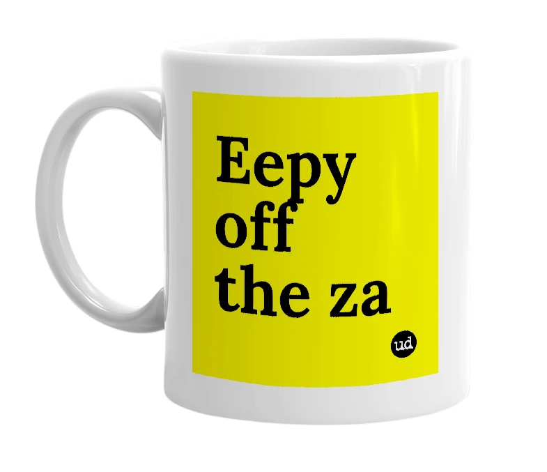 White mug with 'Eepy off the za' in bold black letters