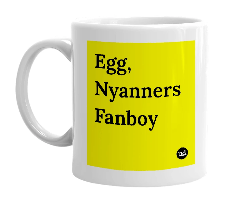White mug with 'Egg, Nyanners Fanboy' in bold black letters